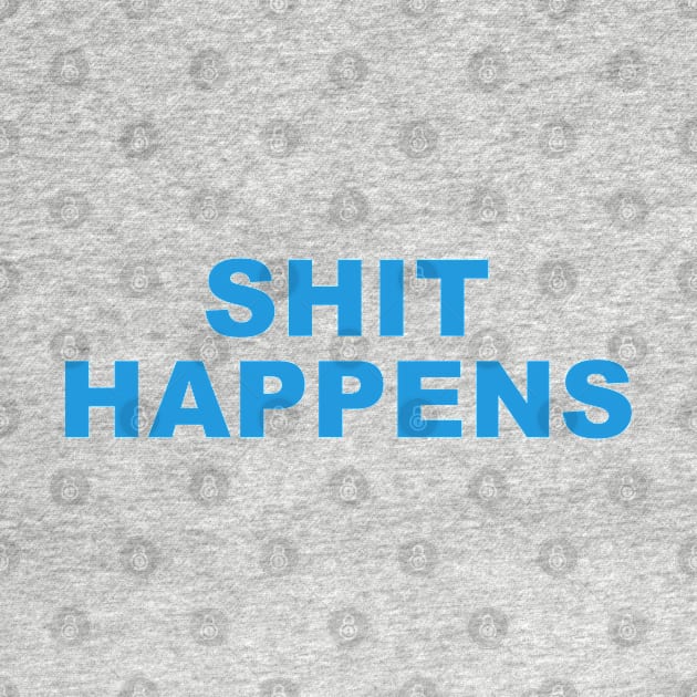 Shit Happens! by Art Designs